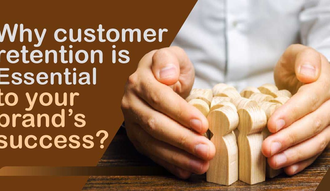 Why Customer Retention is Essential to your Brand’s Success?
