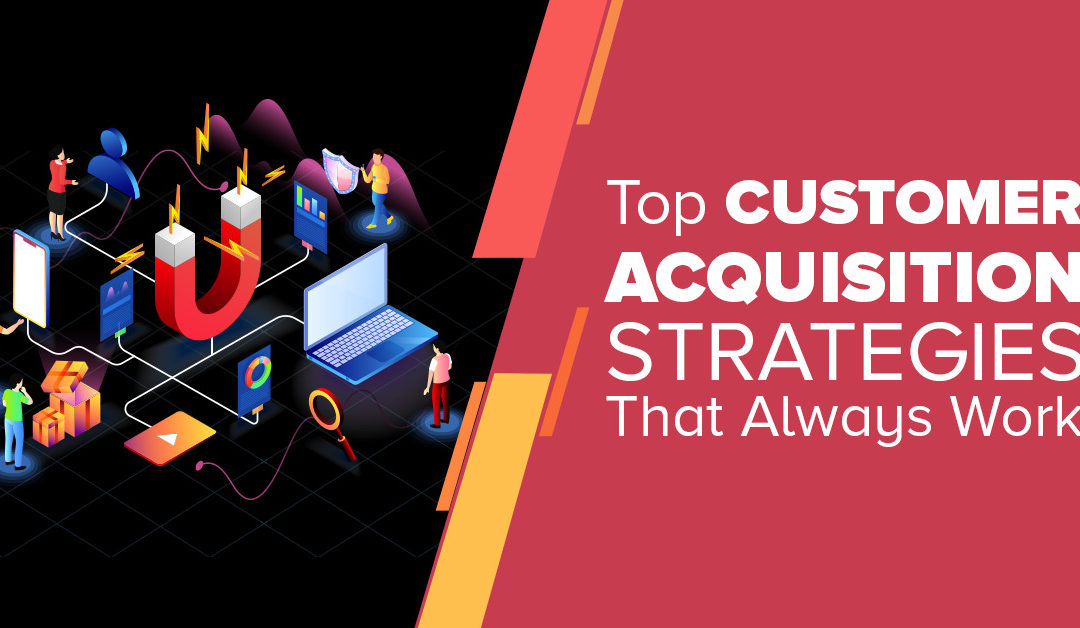 Top Customer Acquisition Strategies That Always Work