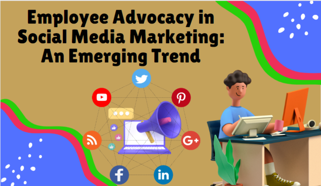 Employee Advocacy in Social Media Marketing An Emerging Trends