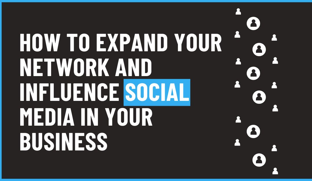 How to Expand Your Network and Influence Social Media in Your Business